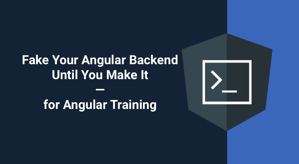 Fake Your Angular Backend Until You Make It—for Angular Training
