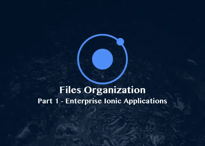 Enterprise Ionic Applications : Files Organization